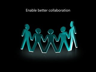 Enable better collaboration  