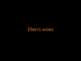 Ellen‟s woes  