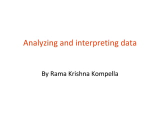 Analyzing and interpreting data


     By Rama Krishna Kompella
 