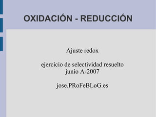 OXIDACIÓN - REDUCCIÓN Ajuste redox ejercicio de selectividad resuelto junio A-2007 jose.PRoFeBLoG.es 