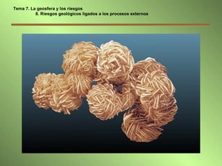 Tema 7. La geosfera y los riesgos   8. Riesgos geológicos ligados a los procesos externos 