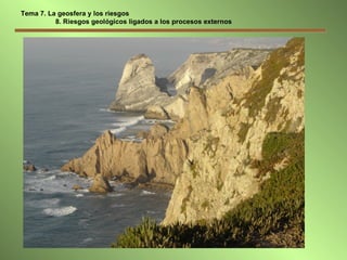 Tema 7. La geosfera y los riesgos   8. Riesgos geológicos ligados a los procesos externos 