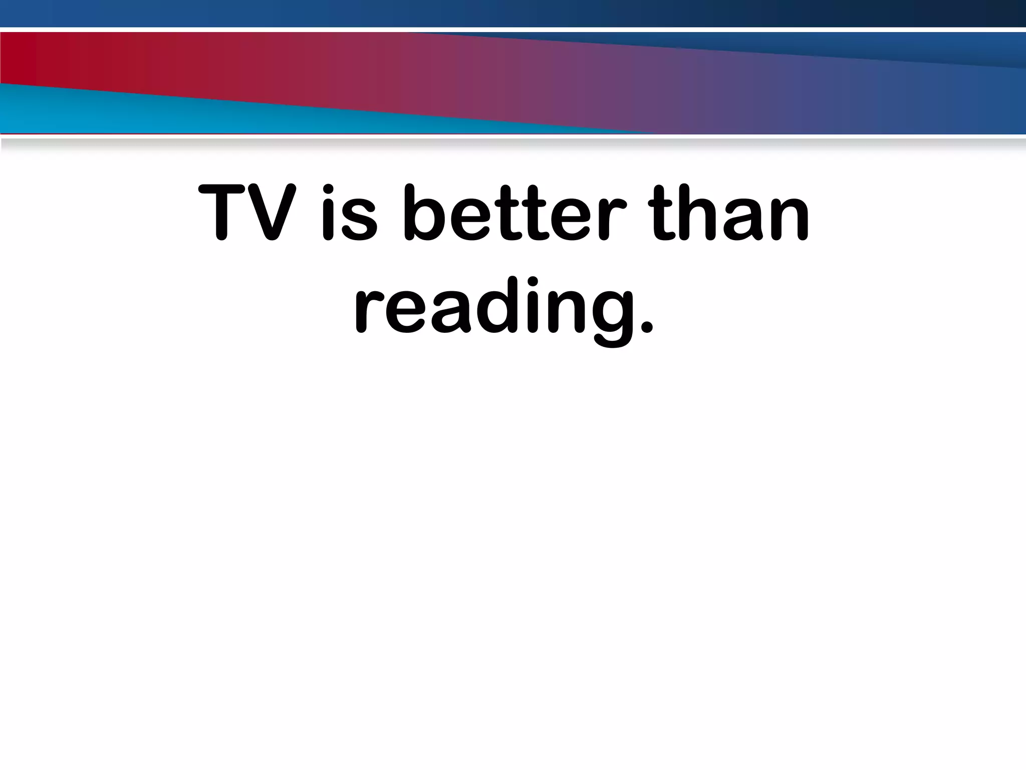 TV is better than reading.