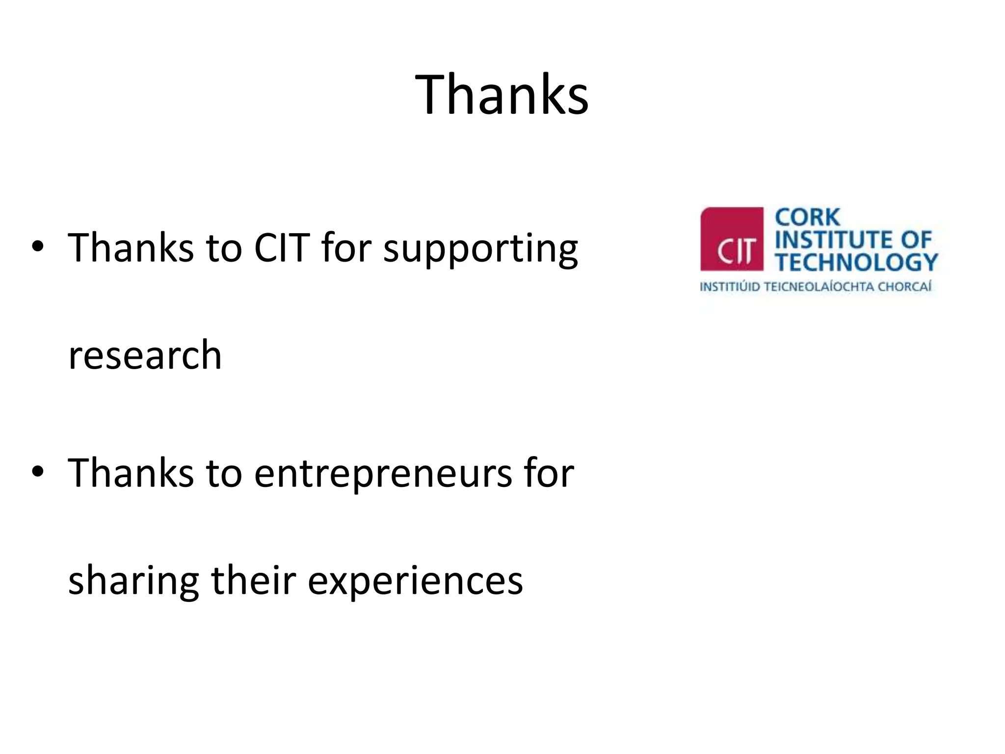 Thanks
• Thanks to CIT for supporting
research
• Thanks to entrepreneurs for
sharing their experiences
 