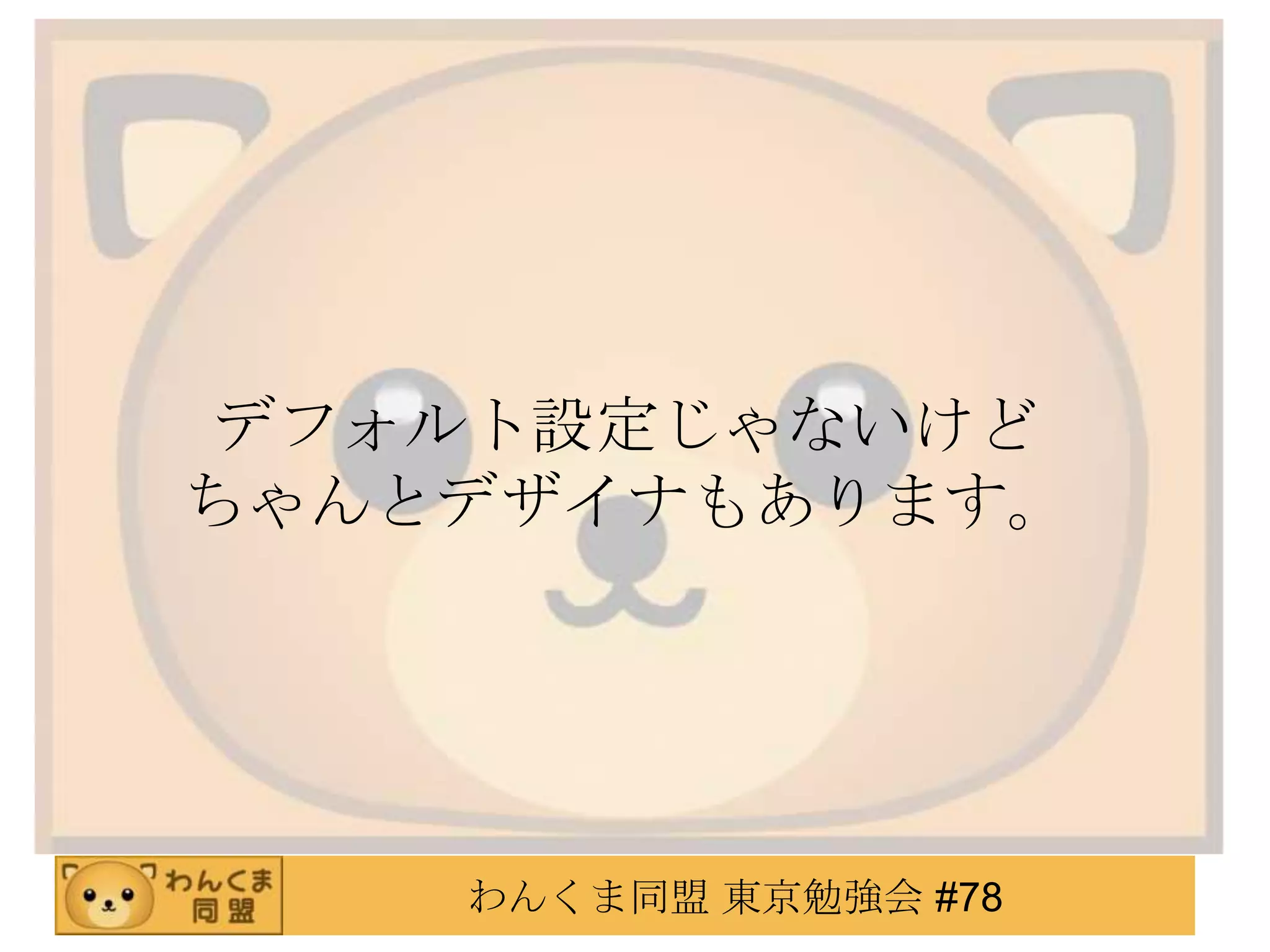 デフォルト設定じゃないけど
ちゃんとデザイナもあります。




    わんくま同盟 東京勉強会 #78
 