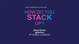 Diane Burley
@dburley
VP Content, Lucidworks
DIGITAL COMMERCE BEST PRACTICES:
 