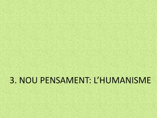 3. NOU PENSAMENT: L’HUMANISME
 