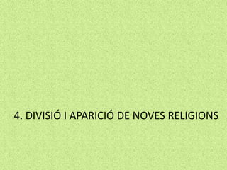 4. DIVISIÓ I APARICIÓ DE NOVES RELIGIONS
 