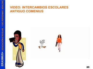 65 
VIDEO: INTERCAMBIOS ESCOLARES 
ANTIGUO COMENIUS 
 