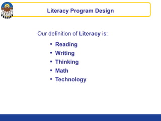 Our definition of Literacy is:
• Reading
• Writing
• Thinking
• Math
• Technology
Literacy Program Design
 