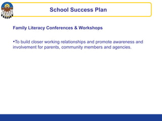 Family Literacy Conferences & Workshops
•To build closer working relationships and promote awareness and
involvement for parents, community members and agencies.
School Success Plan
 