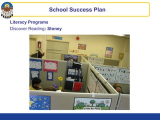 Literacy Programs
Discover Reading: Stoney
School Success Plan
 