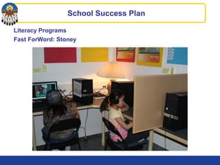 Literacy Programs
Fast ForWord: Stoney
School Success Plan
 