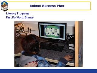 Literacy Programs
Fast ForWord: Stoney
School Success Plan
 