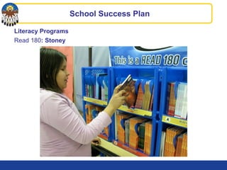 Literacy Programs
Read 180: Stoney
School Success Plan
 