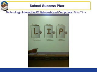 Technology: Interactive Whiteboards and Computers: Tsuu T’ina
School Success Plan
 