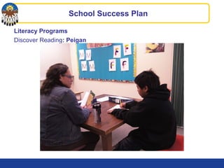 Literacy Programs
Discover Reading: Peigan
School Success Plan
 