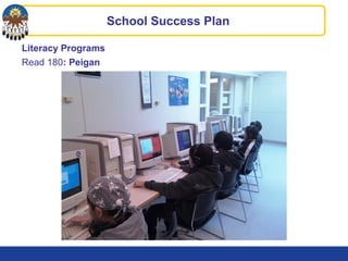 Literacy Programs
Read 180: Peigan
School Success Plan
 