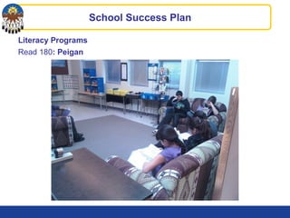 Literacy Programs
Read 180: Peigan
School Success Plan
 