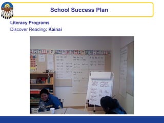 Literacy Programs
Discover Reading: Kainai
School Success Plan
 