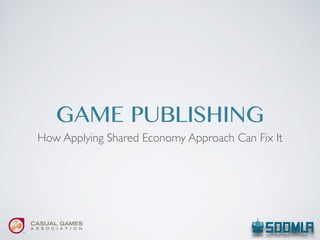 How Applying Shared Economy Approach Can Fix It
GAME PUBLISHING
 