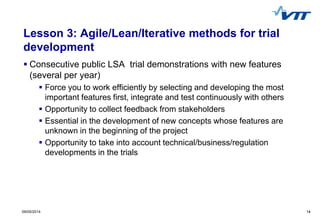 14 
09/05/2014 
Lesson 3: Agile/Lean/Iterative methods for trial development 
Consecutive public LSA trial demonstrations...