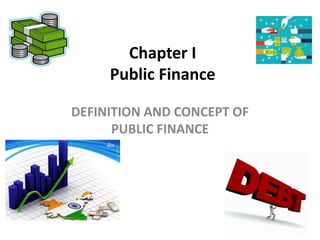 Chapter I
Public Finance
DEFINITION AND CONCEPT OF
PUBLIC FINANCE
 