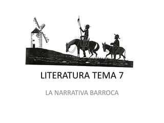 LITERATURA TEMA 7
LA NARRATIVA BARROCA
 