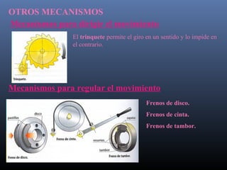 OTROS MECANISMOS
Mecanismos para dirigir el movimiento
El trinquete permite el giro en un sentido y lo impide en
el contrario.
Mecanismos para regular el movimiento
Frenos de disco.
Frenos de cinta.
Frenos de tambor.
 