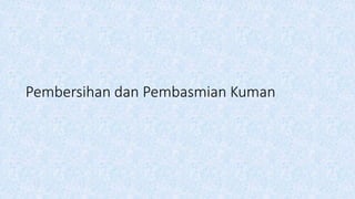 Pembersihan dan Pembasmian Kuman
 
