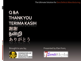 The Ultimate Solution for Zero Defects Manufacturing




Brought to you by;            Presented by Elan from;
 