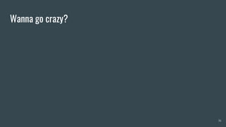 Wanna go crazy?
36
 
