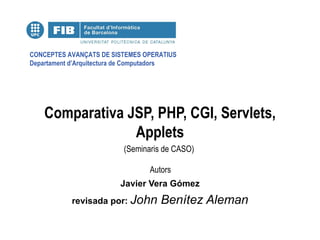 Comparativa JSP, PHP, CGI, Servlets, Applets Javier Vera Gómez revisada por:  John Benítez Aleman 