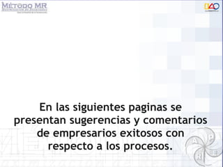En las siguientes paginas se presentan sugerencias y comentarios de empresarios exitosos con respecto a los procesos. 