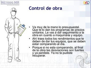 Va muy de la mano lo presupuestal. Que te lo dan los programas de precios unitarios. Le vas a dar seguimiento a la obra en cuanto a maquinaria y equipo. Ahí traes todos los rendimientos que te deben de dar tus equipos, que se deben estar comparando al día.  Porque si no esta comparando, al final de la obra las desviaciones son fuertes y ya perdiste. Ya no te pudiste recuperar.  Control de obra 