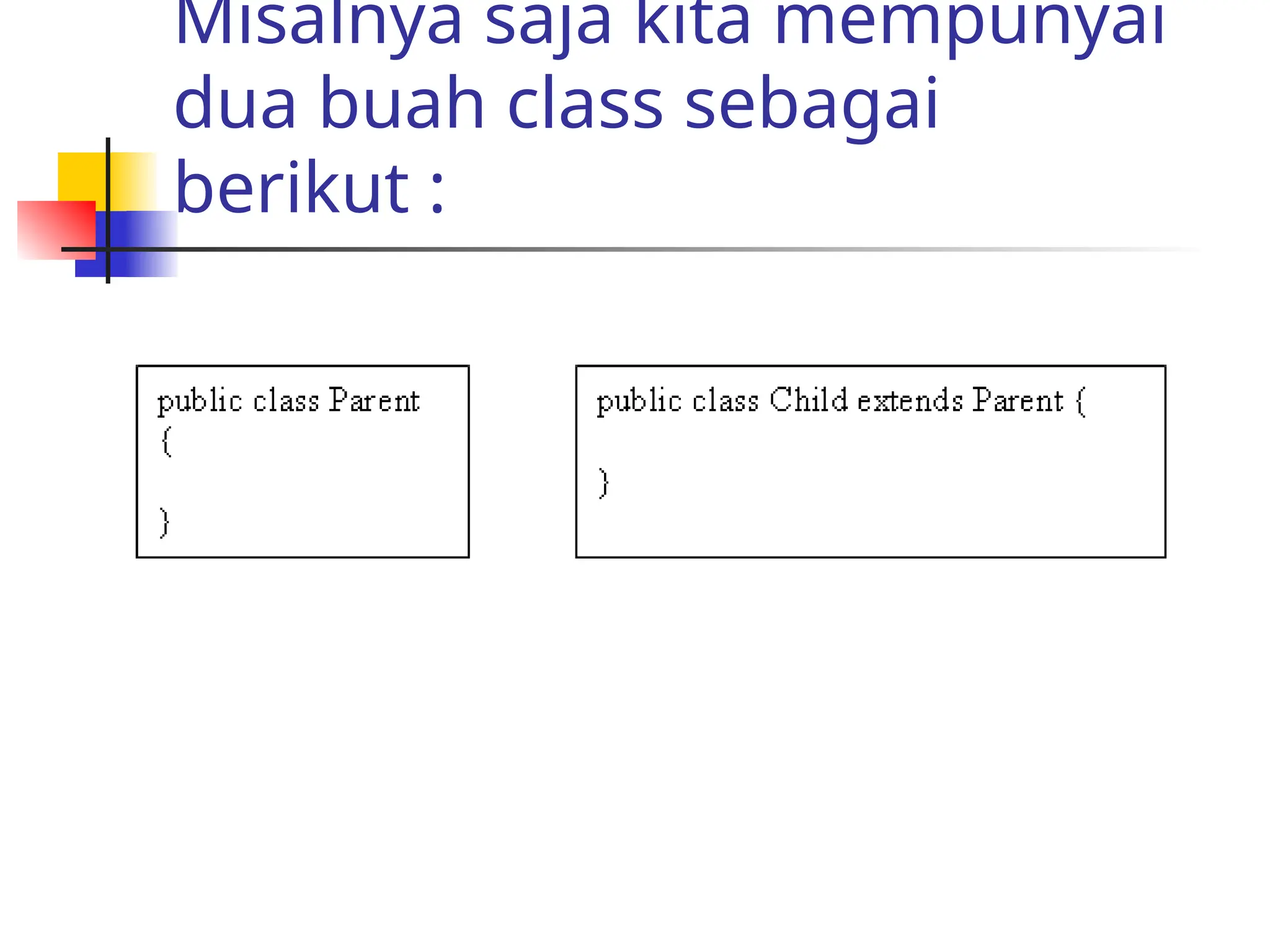 Misalnya saja kita mempunyai
dua buah class sebagai
berikut :
 