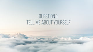 Question1:
Tell meaboutyourself
 