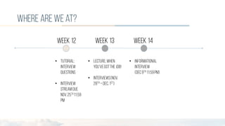 where areweat?
Week 13Week 12
• tutorial:
interview
questions
• interview
streamdue
nov.25th11:59
pm
• lecture:when
you’vegotthejob!
• interviews(Nov.
28th –Dec. 1st)
Week 14
• informational
interview
(dec9th 11:59pm)
 