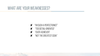 what are yourweaknesses?
✘ “I’msucha perfectionist”
✘ “Too detail-oriented”
✘ “Over-achiever”
✘ “Not thegreatestcook”
 