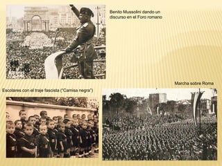Benito Mussolini dando un
                                                   discurso en el Foro romano




                                                                                Marcha sobre Roma
Escolares con el traje fascista (“Camisa negra”)
 