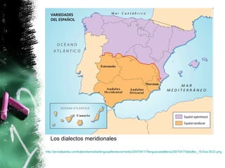 Los dialectos meridionales

http://pe.kalipedia.com/kalipediamedia/lenguayliteratura/media/200704/17/lenguacastellana/20070417klplyllec_16.Ees.SCO.png
 