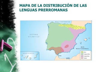 MAPA DE LA DISTRIBUCIÓN DE LAS
LENGUAS PRERROMANAS
 