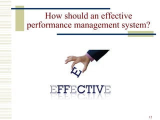 How should an effective
performance management system?
12
 