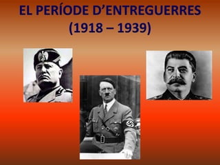 EL PERÍODE D’ENTREGUERRES
(1918 – 1939)
 
