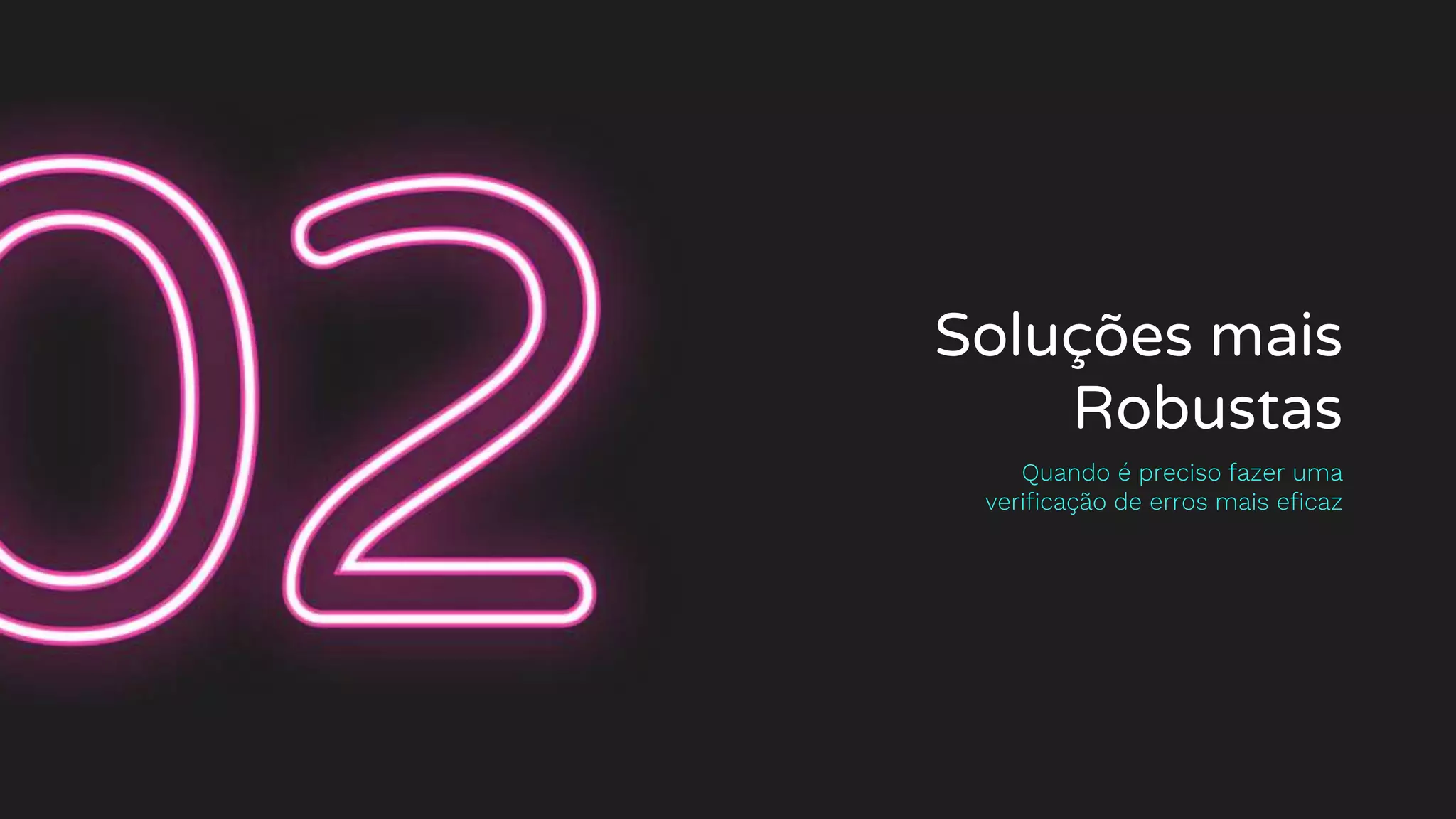 Soluções mais
Robustas
Quando é preciso fazer uma
verificação de erros mais eficaz
 