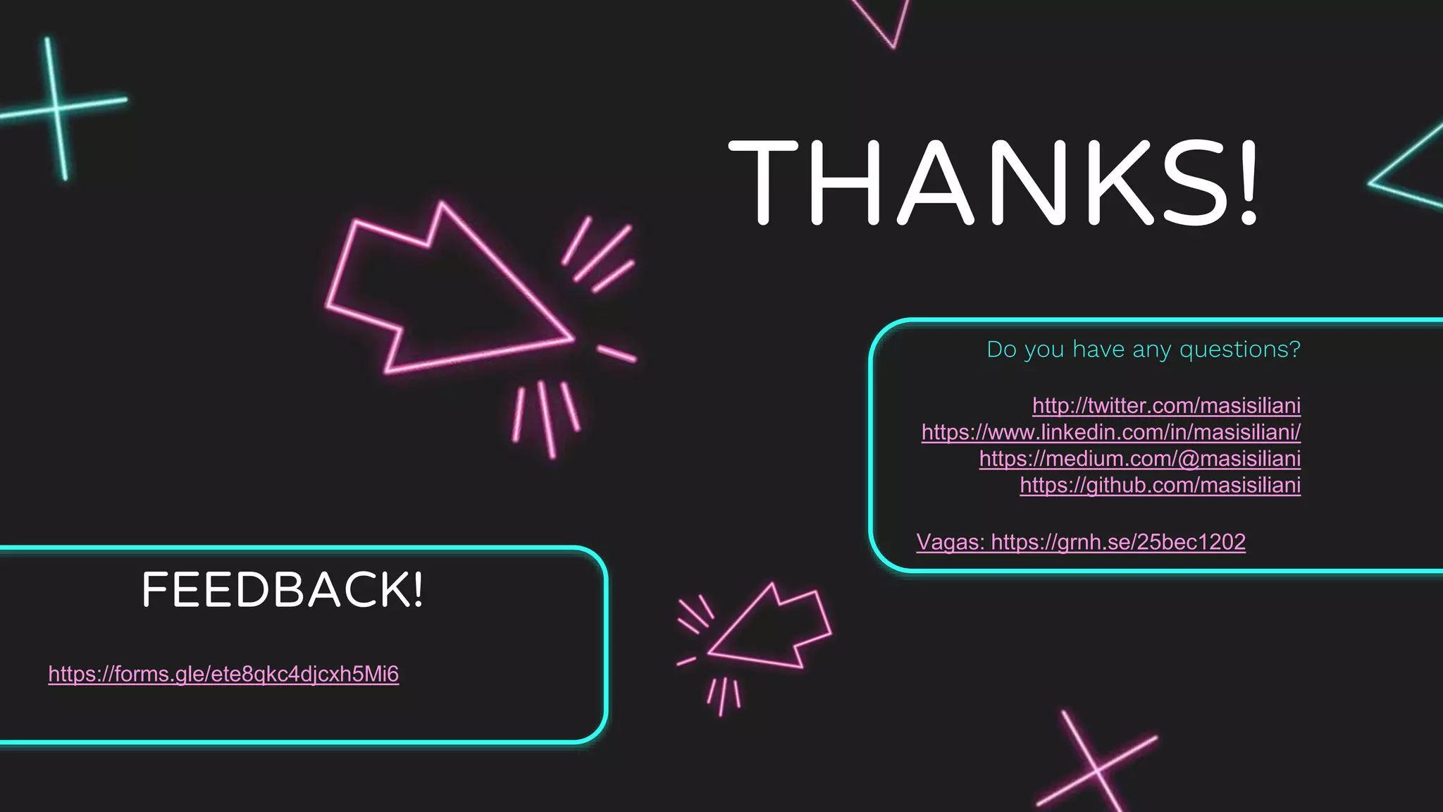 THANKS!
Do you have any questions?
http://twitter.com/masisiliani
https://www.linkedin.com/in/masisiliani/
https://medium.com/@masisiliani
https://github.com/masisiliani
Vagas: https://grnh.se/25bec1202
https://forms.gle/ete8qkc4djcxh5Mi6
FEEDBACK!
 