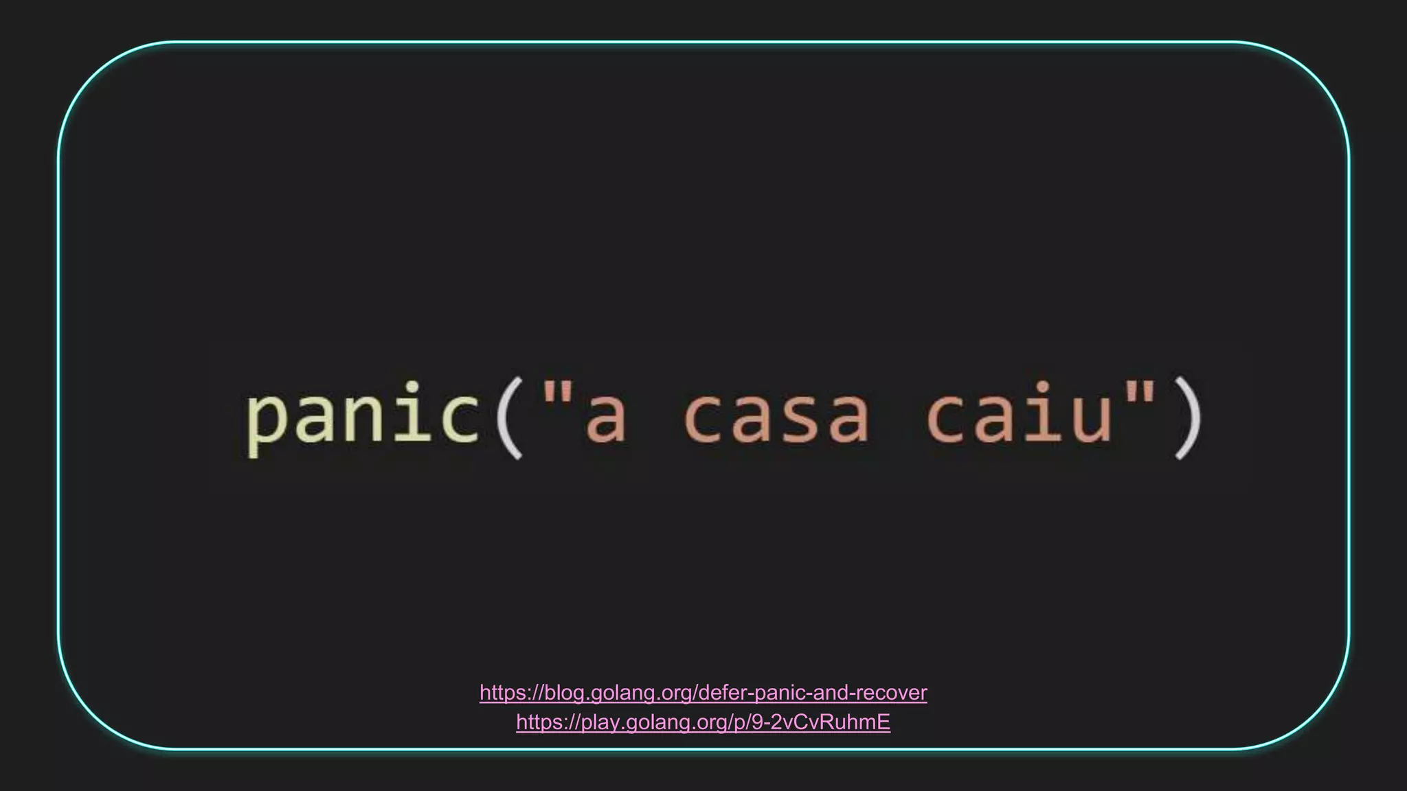 https://blog.golang.org/defer-panic-and-recover
https://play.golang.org/p/9-2vCvRuhmE
 