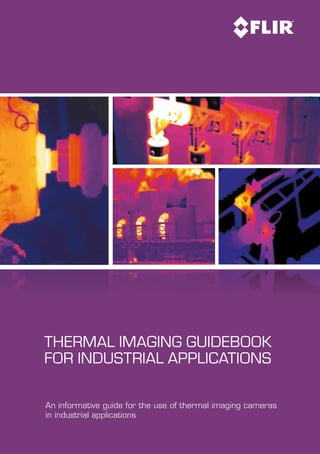 An informative guide for the use of thermal imaging cameras
in industrial applications
Thermal imaging guidebook
for industrial applications
 