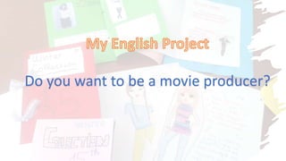 Do you want to be a movie producer?
 