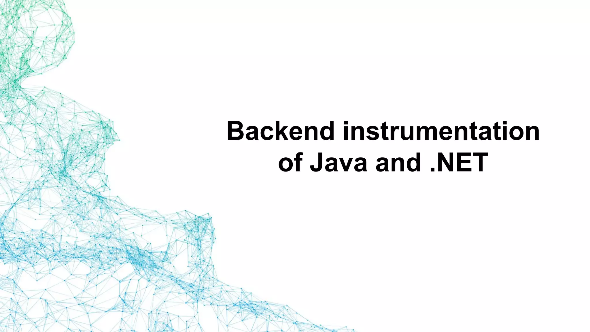 Backend instrumentation
of Java and .NET
 